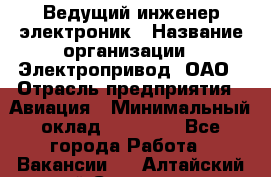 Ведущий инженер-электроник › Название организации ­ Электропривод, ОАО › Отрасль предприятия ­ Авиация › Минимальный оклад ­ 17 000 - Все города Работа » Вакансии   . Алтайский край,Славгород г.